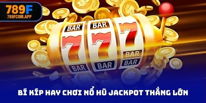 Các bí kíp hay chơi nổ hũ jackpot thắng lớn