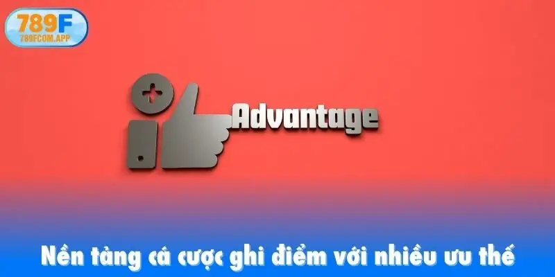 Nền tảng cá cược ghi điểm với nhiều ưu thế