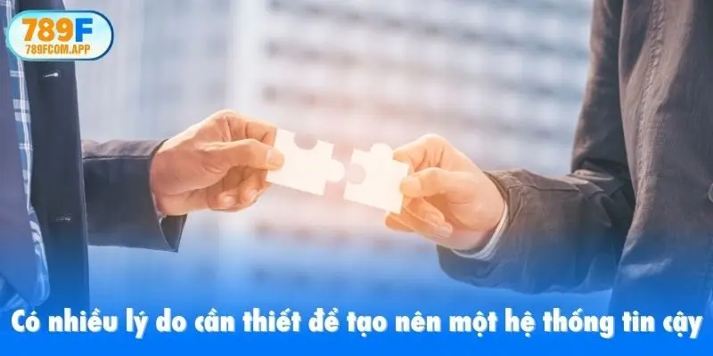 Có nhiều lý do cần thiết để tạo nên một hệ thống tin cậy