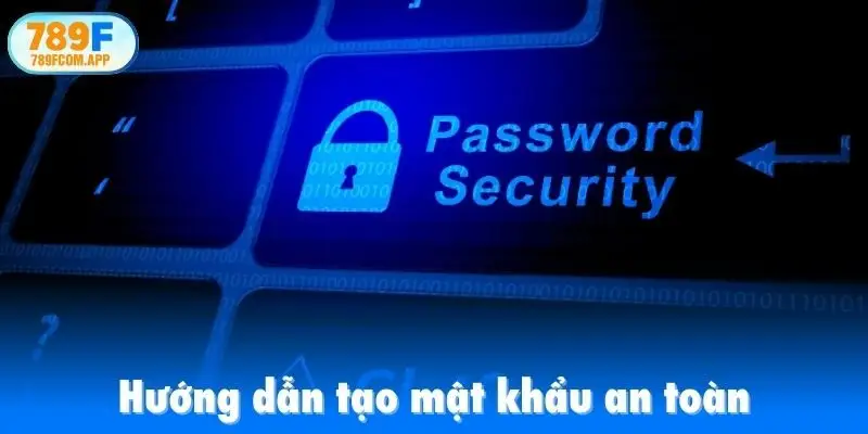 Hướng dẫn tạo mật khẩu an toàn