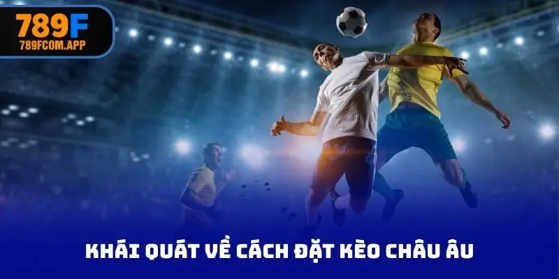 Khái quát về cách đặt kèo châu Âu