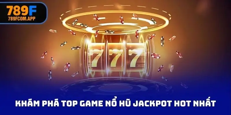 Khám phá top game nổ hũ jackpot hot nhất