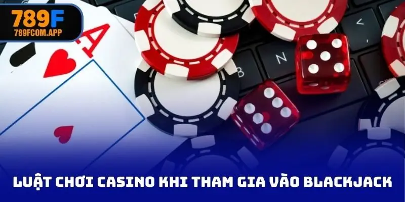 Luật chơi casino khi tham gia vào Blackjack