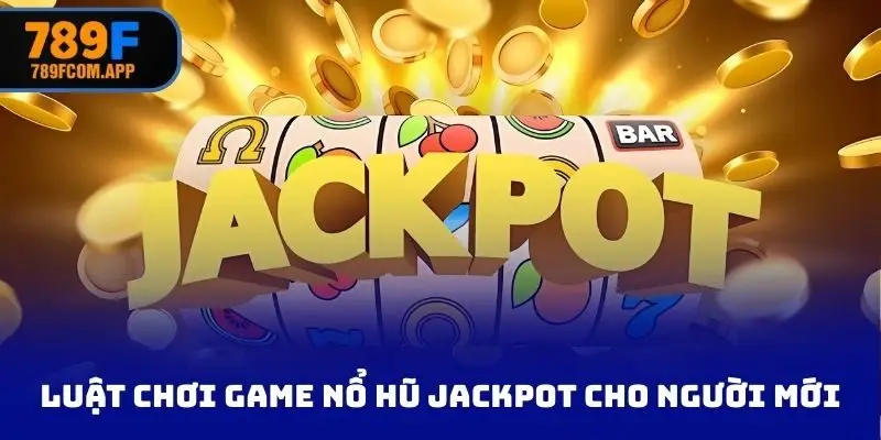 Luật chơi game nổ hũ jackpot cho người mới