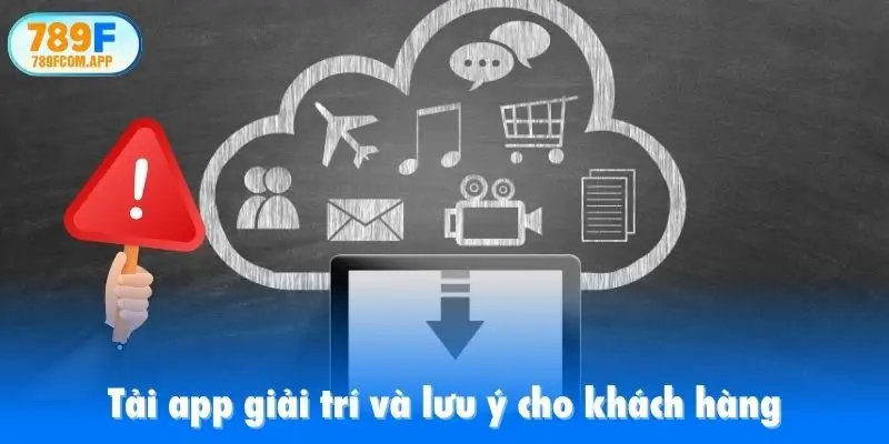 Tải app giải trí và lưu ý cho khách hàng