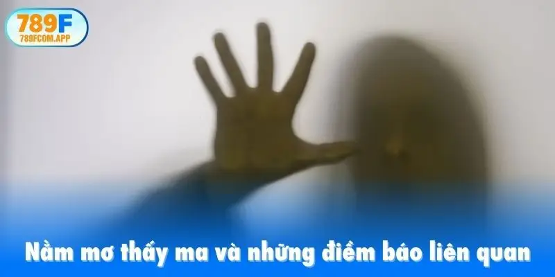Nằm mơ thấy ma và những điềm báo liên quan