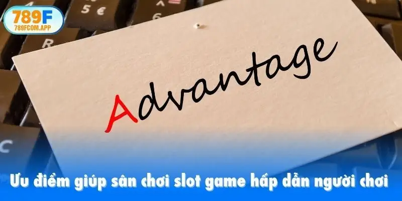 Ưu điểm giúp sân chơi slot game hấp dẫn người chơi