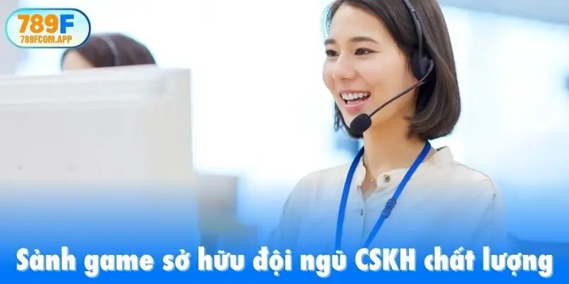 Sảnh game sở hữu đội ngũ CSKH chất lượng