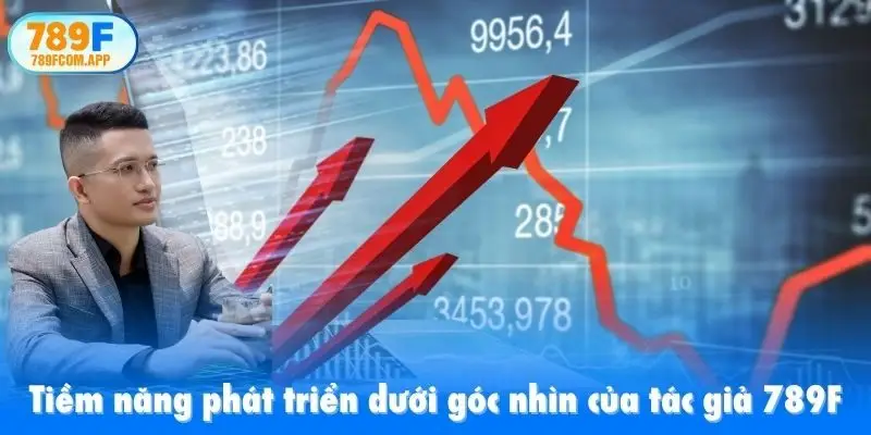 Tiềm năng phát triển dưới góc nhìn của tác giả 789F
