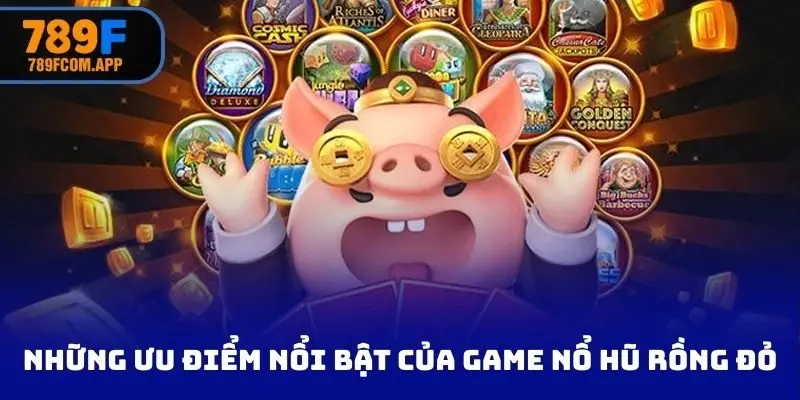 Những ưu điểm nổi bật của game nổ hũ rồng đỏ